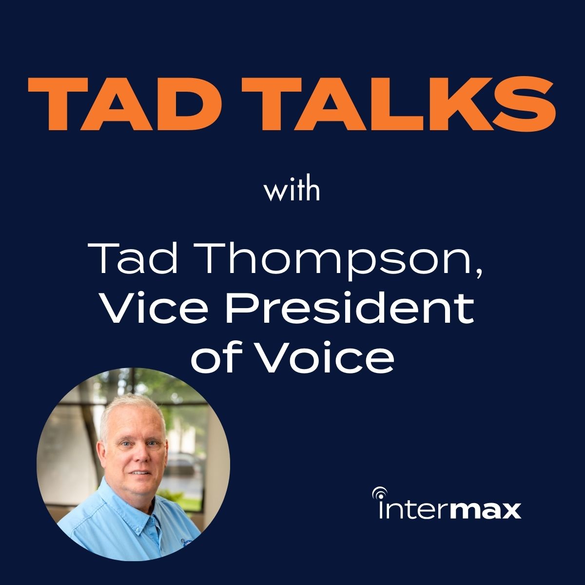 Tad Talks with Tad Thompson. Intermax's VP of Voice.