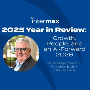 Intermax 2025 Year in Review: Growth, People, and an AI‑Forward 2026 A message from Mike Kennedy, President & CEO