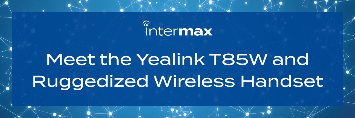 Meet the Yealink T85W and Ruggedized Wireless Handset.